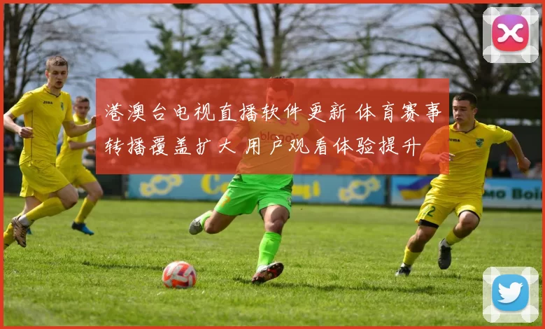 港澳台电视直播软件更新 体育赛事转播覆盖扩大 用户观看体验提升
